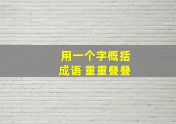 用一个字概括成语 重重叠叠